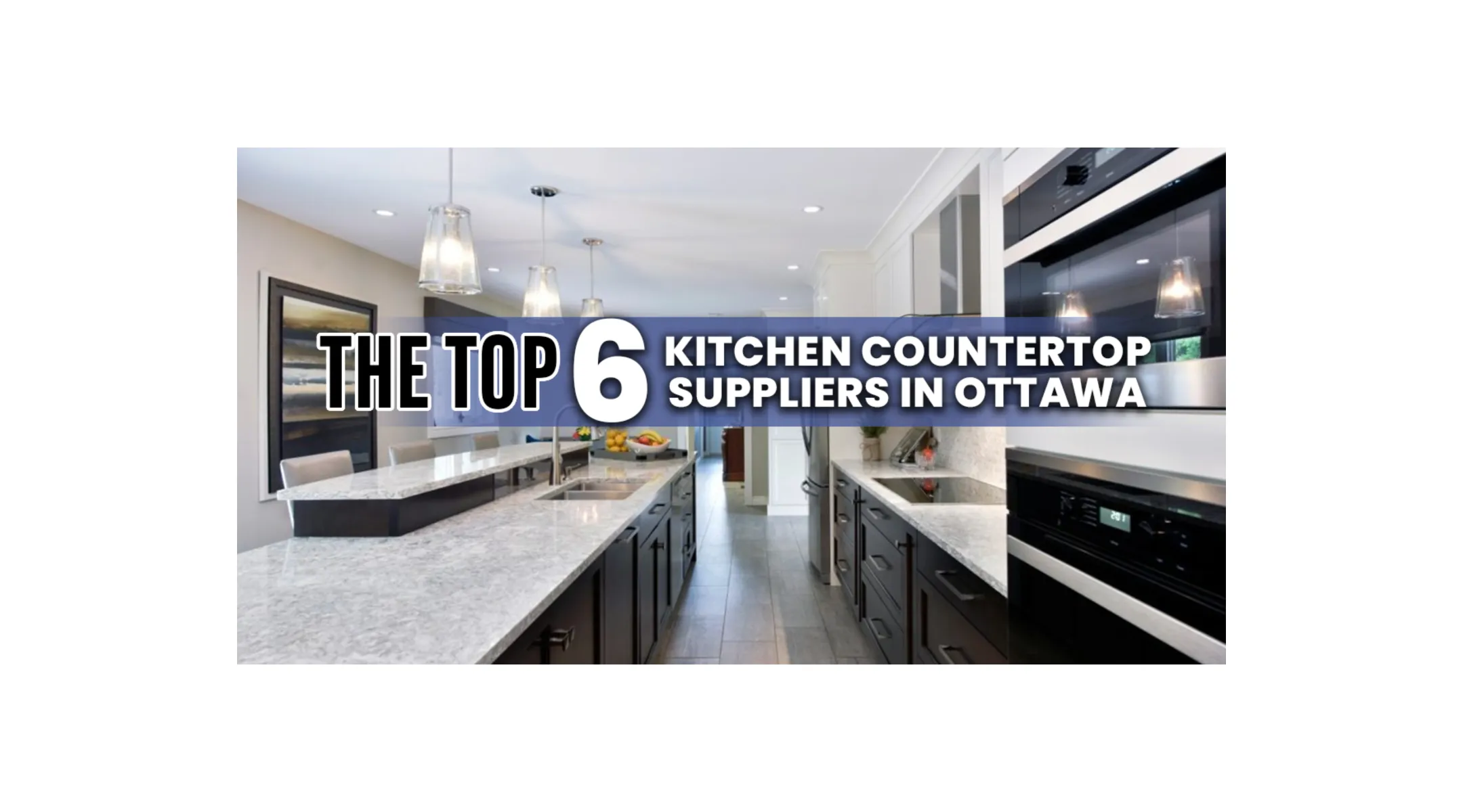 The Top 6 Kitchen Countertop Suppliers in Ottawa